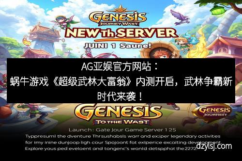 AG亚娱官方网站：蜗牛游戏《超级武林大富翁》内测开启，武林争霸新时代来袭！